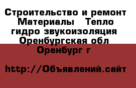 Строительство и ремонт Материалы - Тепло,гидро,звукоизоляция. Оренбургская обл.,Оренбург г.